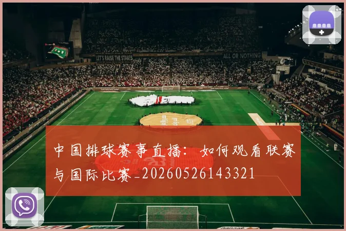 中国排球赛事直播:如何观看联赛与国际比赛_20260526143321