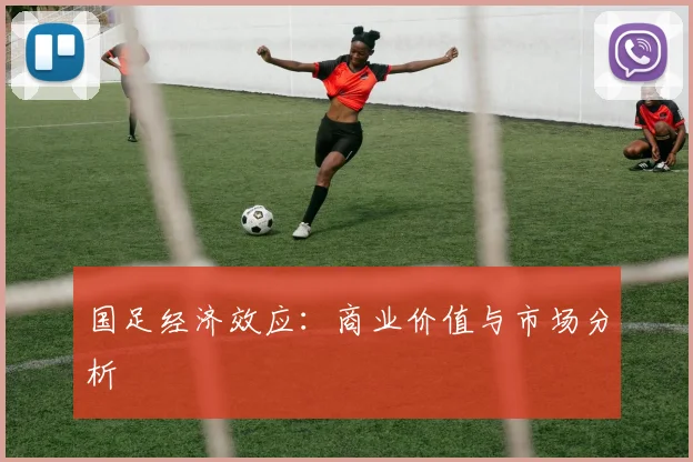 国足经济效应：商业价值与市场分析