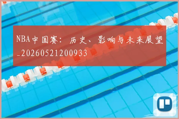 NBA中国赛：历史、影响与未来展望_20260521200933