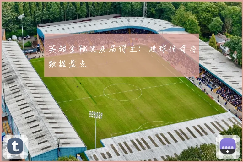 英超金靴奖历届得主:进球传奇与数据盘点