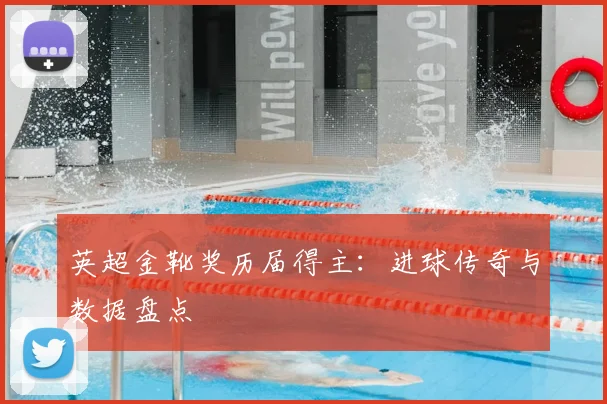 英超金靴奖历届得主：进球传奇与数据盘点