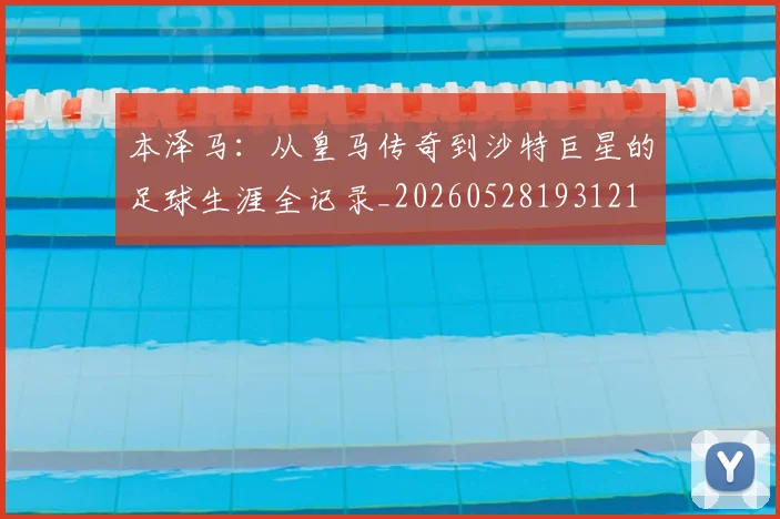 本泽马:从皇马传奇到沙特巨星的足球生涯全记录_20260528193121